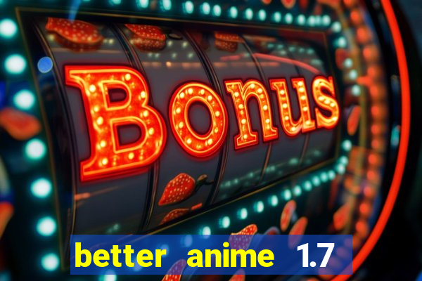 better anime 1.7 apk download