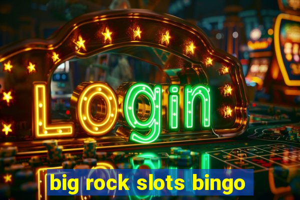 big rock slots bingo