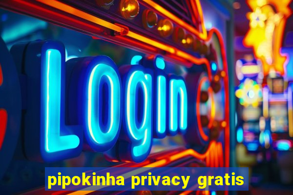 pipokinha privacy gratis