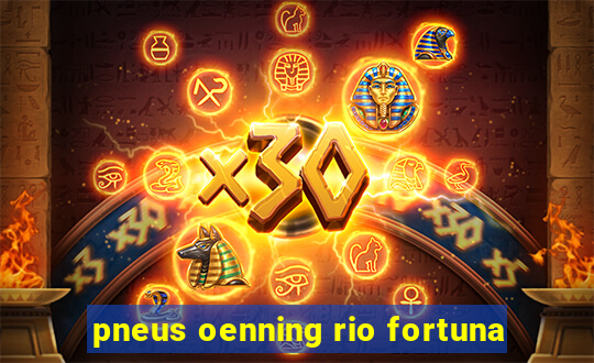 pneus oenning rio fortuna