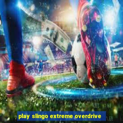 play slingo extreme overdrive