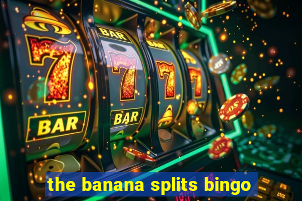 the banana splits bingo