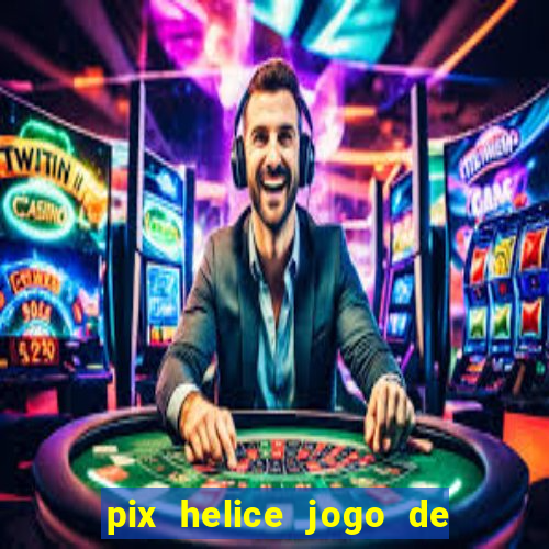 pix helice jogo de ganhar pix 9f