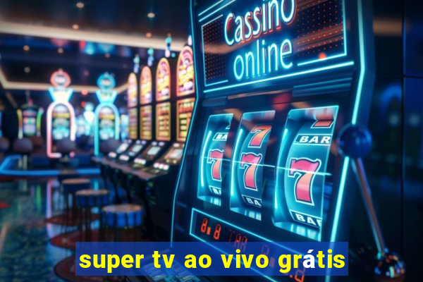 super tv ao vivo grátis