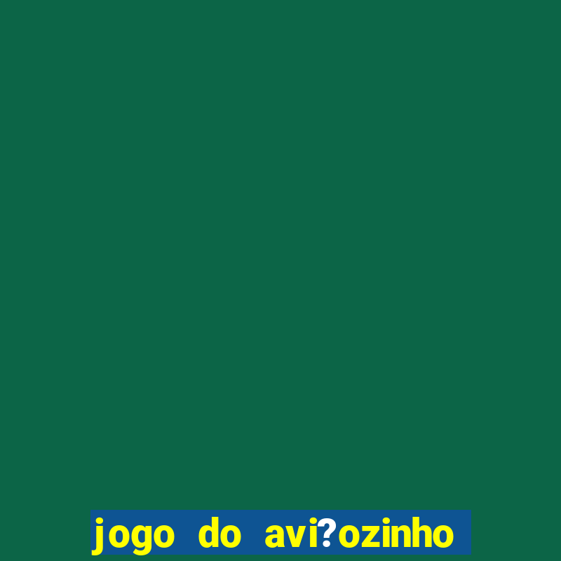 jogo do avi?ozinho de aposta