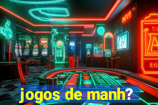 jogos de manh?