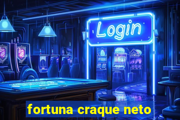 fortuna craque neto