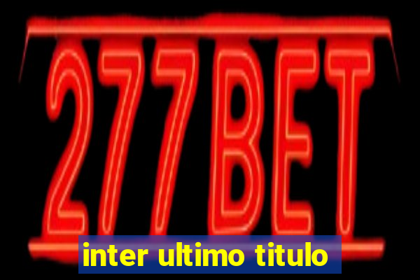 inter ultimo titulo