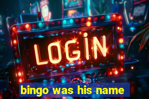 bingo was his name