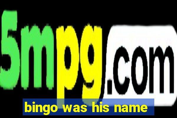 bingo was his name