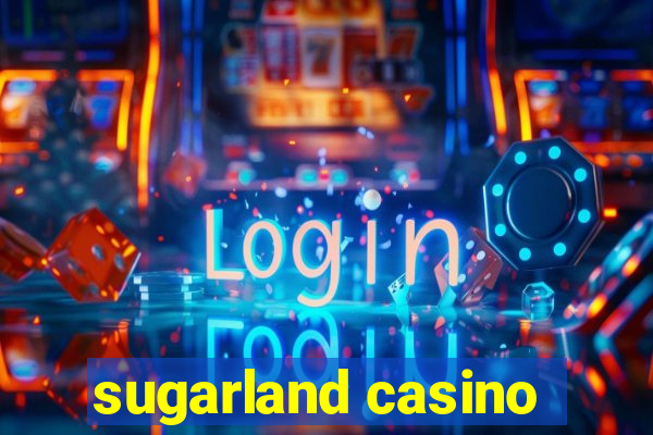 sugarland casino