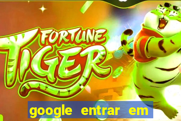 google entrar em jogo de c****