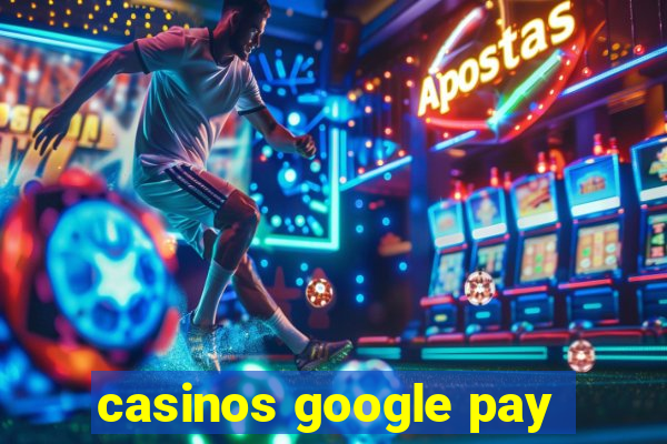 casinos google pay