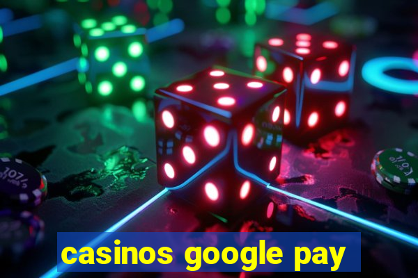 casinos google pay