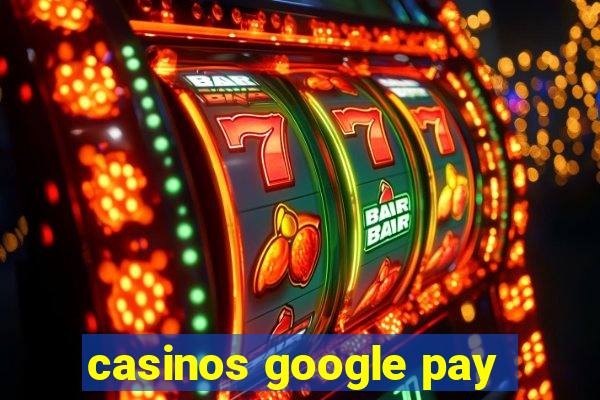 casinos google pay