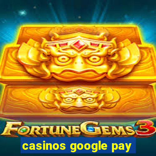 casinos google pay