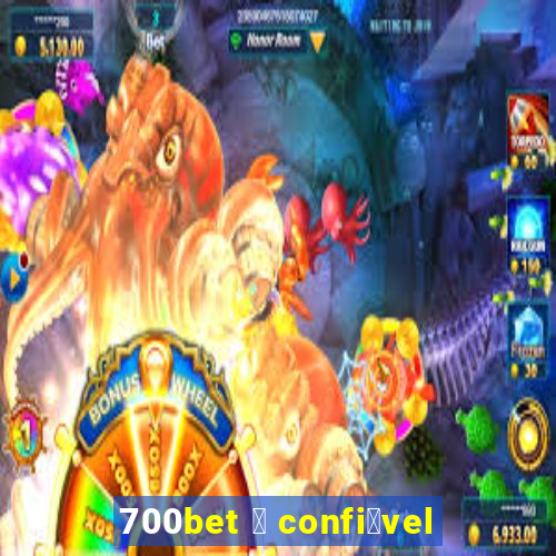 700bet 茅 confi谩vel