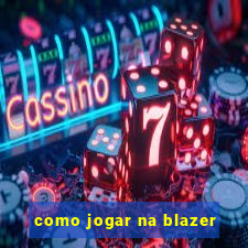 como jogar na blazer