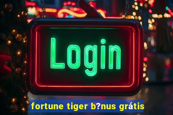 fortune tiger b?nus grátis