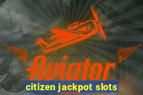 citizen jackpot slots