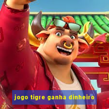 jogo tigre ganha dinheiro