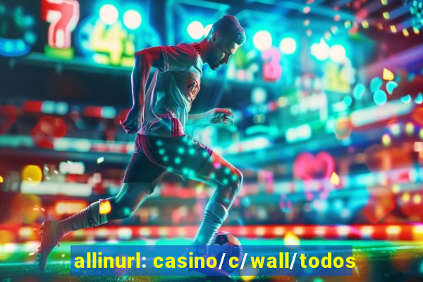 allinurl: casino/c/wall/todos