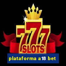 plataforma a18 bet