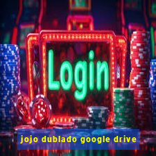 jojo dublado google drive