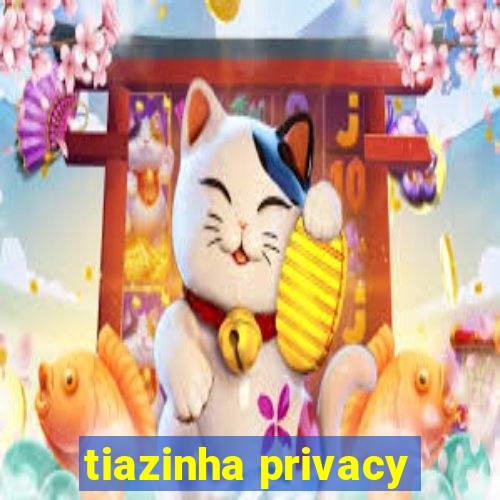 tiazinha privacy