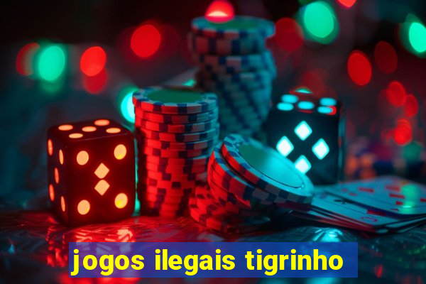 jogos ilegais tigrinho