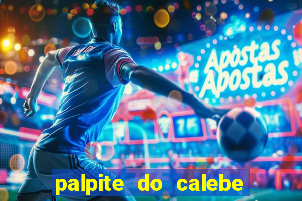 palpite do calebe para hoje