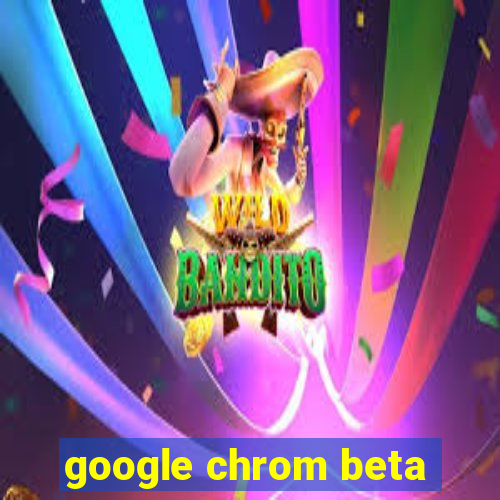 google chrom beta