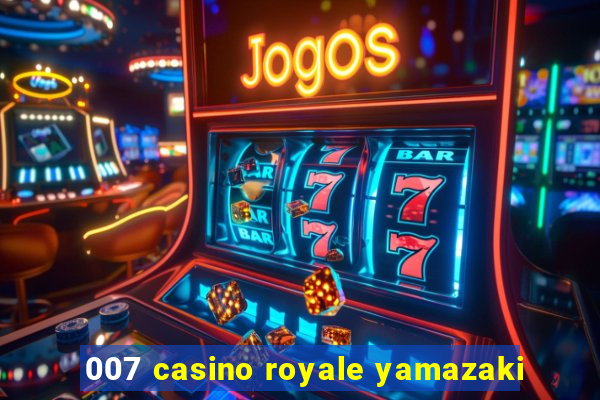 007 casino royale yamazaki