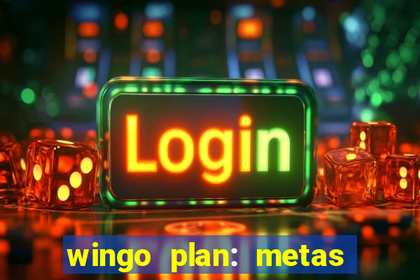 wingo plan: metas & prazos