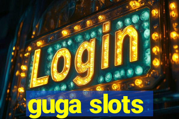 guga slots