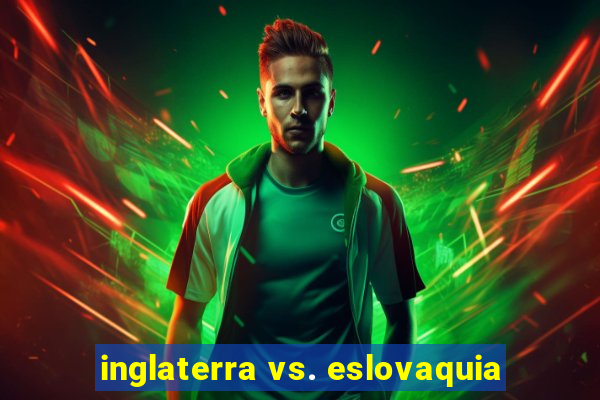 inglaterra vs. eslovaquia