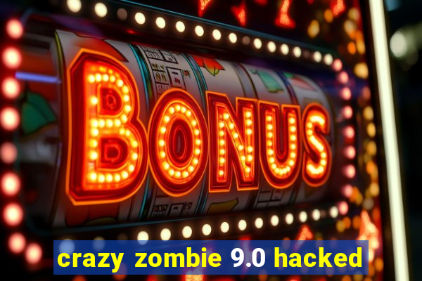 crazy zombie 9.0 hacked