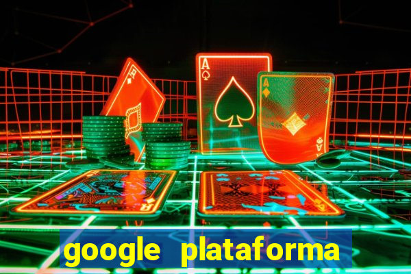 google plataforma de jogos