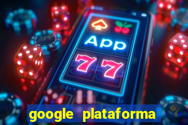 google plataforma de jogos