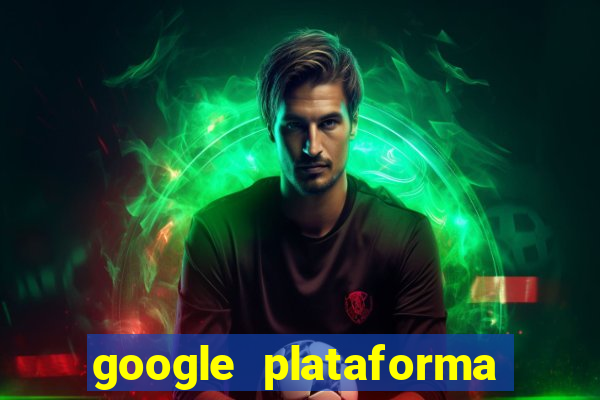 google plataforma de jogos