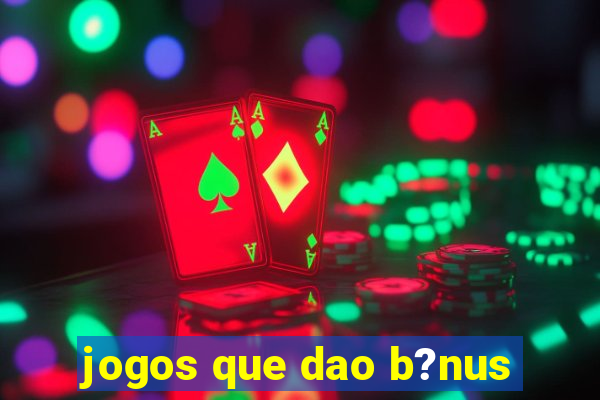 jogos que dao b?nus