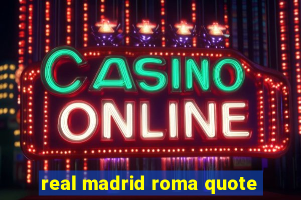 real madrid roma quote