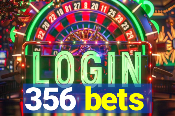 356 bets