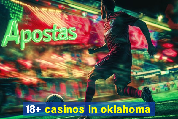 18+ casinos in oklahoma