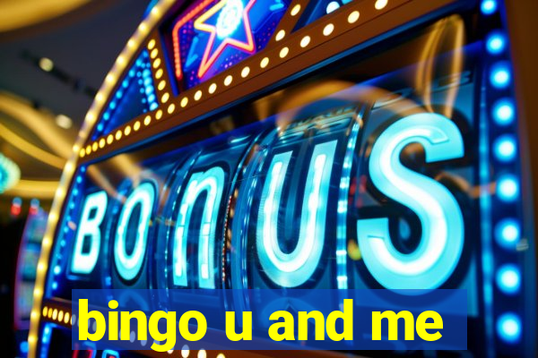 bingo u and me