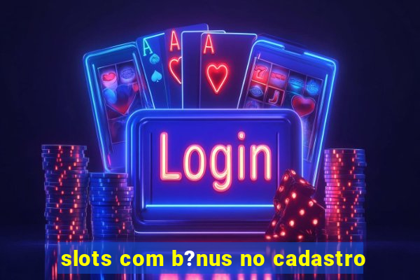 slots com b?nus no cadastro