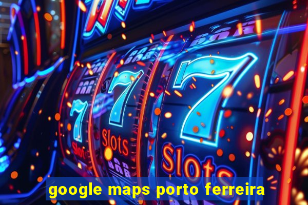 google maps porto ferreira