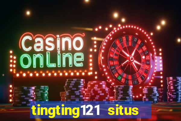 tingting121 situs slot gacor