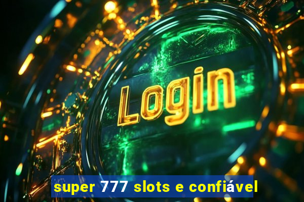 super 777 slots e confiável