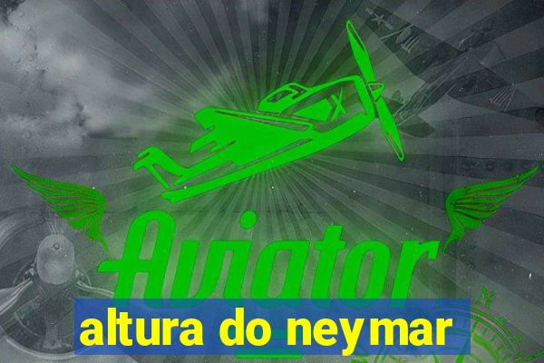 altura do neymar